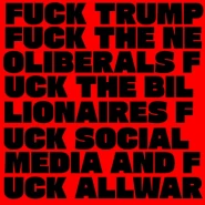 Fuck Trump Fuck the Neoliberals Fuck the Billionaires Fuck Social Media and Fuck All War