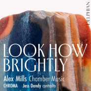 Look How Brightly: Chamber Music by Alex Mills