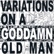 Variations On a Goddamn Old Man, Vol. 1