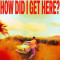 How Did I Get Here?