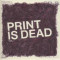 Print Is Dead Vol 1